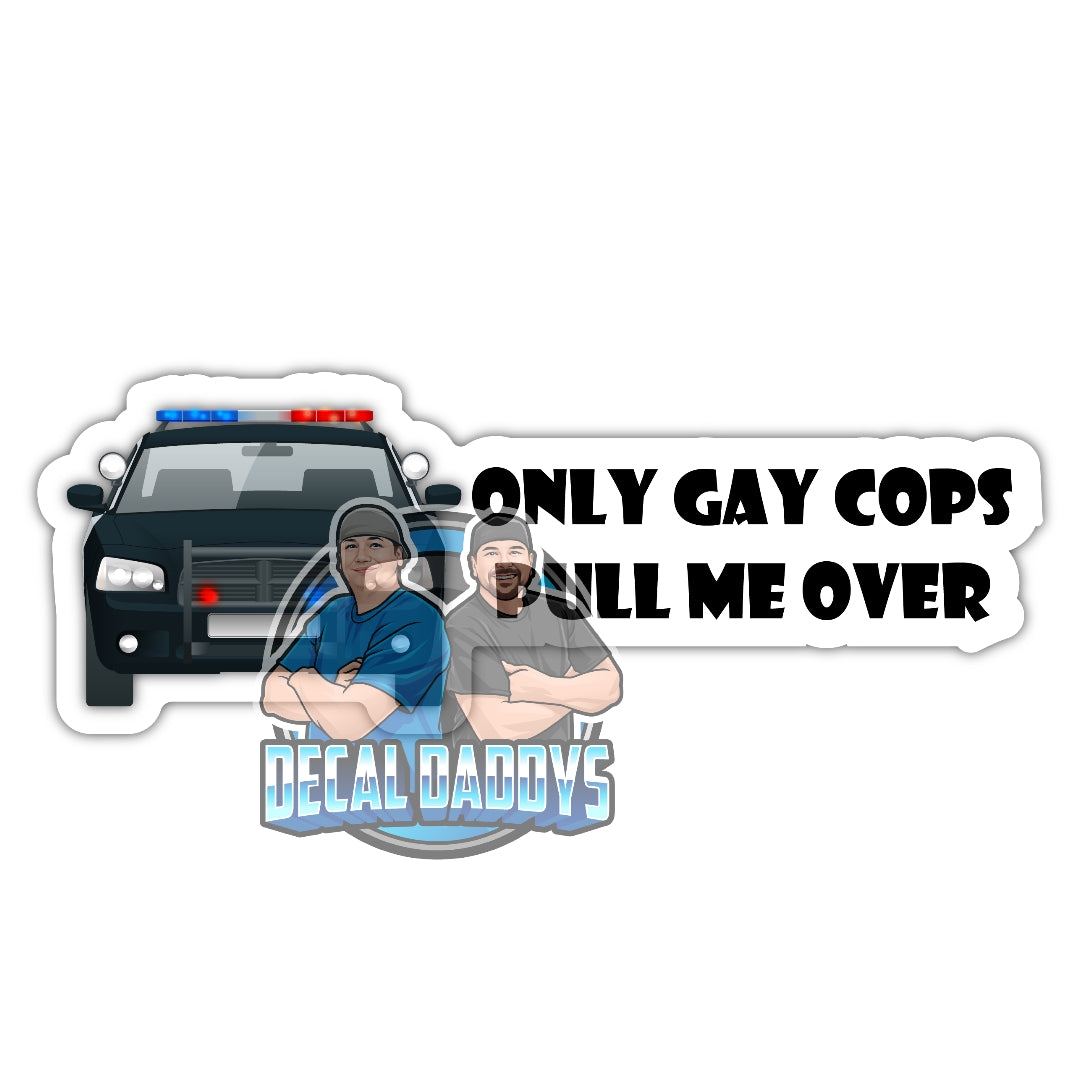 Only Gay Cops Pull Me Over Sticker